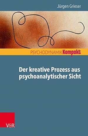 Der kreative Prozess aus psychoanalytischer Sicht de Jürgen Grieser