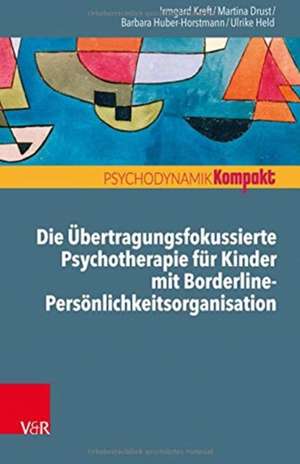 Die Übertragungsfokussierte Psychotherapie für Kinder mit Borderline-Persönlichkeitsorganisation de Irmgard Kreft