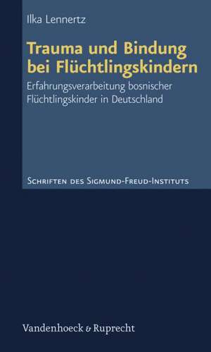 Trauma Und Bindung Bei Fluchtlingskindern: Erfahrungsverarbeitung Bosnischer Fluchtlingskinder in Deutschland de Ilka Lennertz