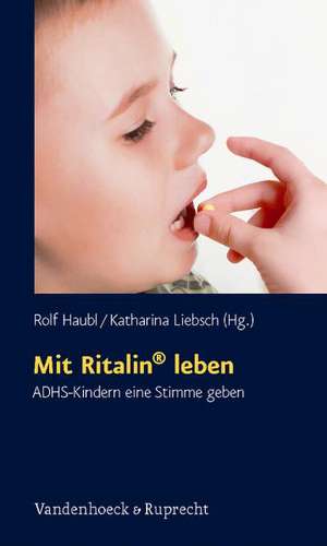 Mit Ritalin Leben: Adhs-Kindern Eine Stimme Geben de Rolf Haubl