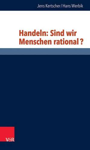 Handeln: Sind Wir Menschen Rational? de Jens Kertscher