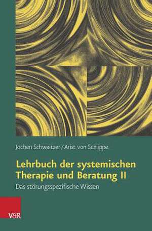 Lehrbuch Der Systemischen Therapie Und Beratung II: Das Storungsspezifische Wissen de Jochen Schweitzer