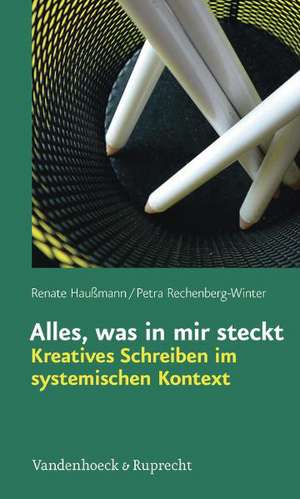 Alles, Was in Mir Steckt: Kreatives Schreiben Im Systemischen Kontext de Renate Haußmann