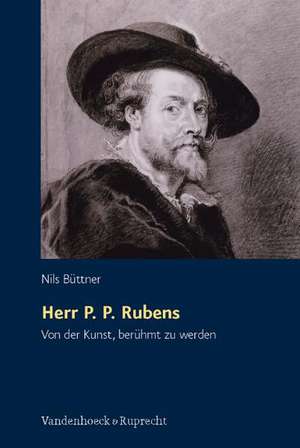 Herr P. P. Rubens: Von Der Kunst, Beruhmt Zu Werden de Nils Büttner