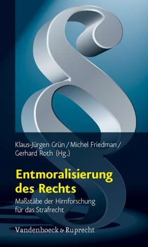 Entmoralisierung Des Rechts: Massstabe Der Hirnforschung Fur Das Strafrecht de Klaus-Jürgen Grün