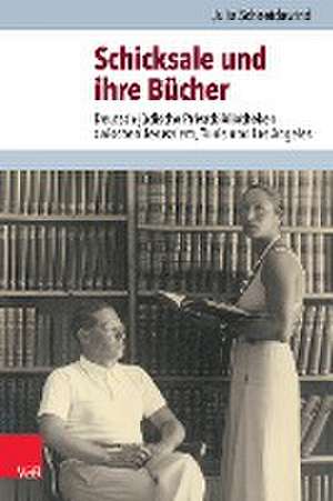 Schicksale und ihre Bcher: Deutsch-jdische Privatbibliotheken zwischen Jerusalem, Tunis und Los Angeles de Julia Schneidawind