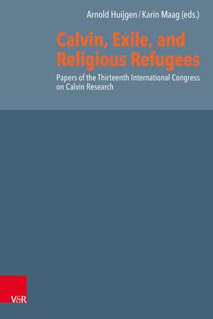 Calvin, Exile, and Religious Refugees de Arnold Huijgen