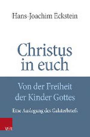 Christus in euch - Von der Freiheit der Kinder Gottes: Eine Auslegung des Galaterbriefs de Hans-Joachim Eckstein