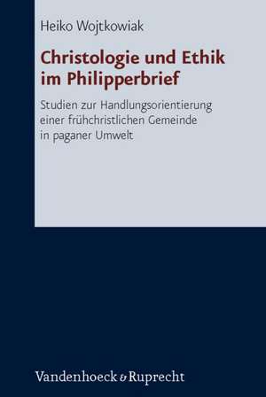 Christologie Und Ethik Im Philipperbrief: Studien Zur Handlungsorientierung Einer Fruhchristlichen Gemeinde in Paganer Umwelt de Heiko Wojtkowiak