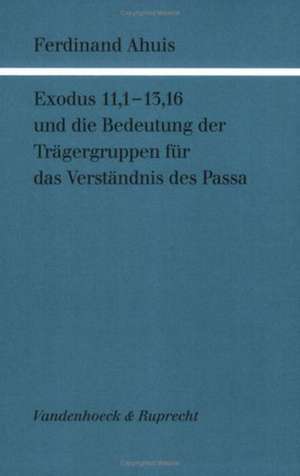 Exodus 11,1 - 13,16 Und Die Bedeutung Der Tragergruppen Fur Das Verstandnis Des Passa: A Religionsgeschichtliche Comparison from a Structural Perspective de Ferdinand Ahuis