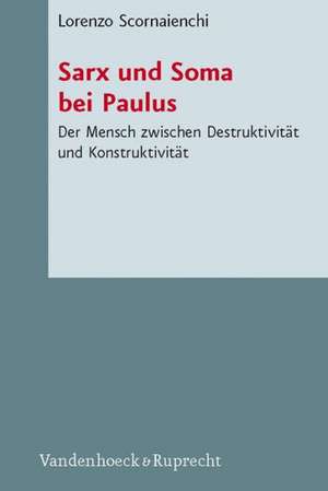 Sarx Und Soma Bei Paulus: Der Mensch Zwischen Destruktivitat Und Konstruktivitat de Lorenzo Scornaienchi