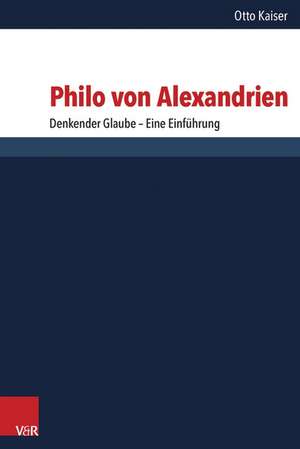 Philo Von Alexandrien: Denkender Glaube - Eine Einfuhrung de Otto Kaiser