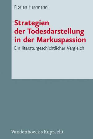 Strategien Der Todesdarstellung in Der Markuspassion: Ein Literaturgeschichtlicher Vergleich de Florian Herrmann