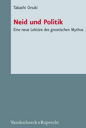 Neid Und Politik: Eine Neue Lekture Des Gnostischen Mythos de Takashi Onuki