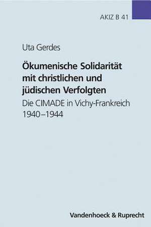 Okumenische Solidaritat Mit Christlichen Und Judischen Verfolgten: Die Cimade in Vichy-Frankreich 1940-1944 de Uta Gerdes