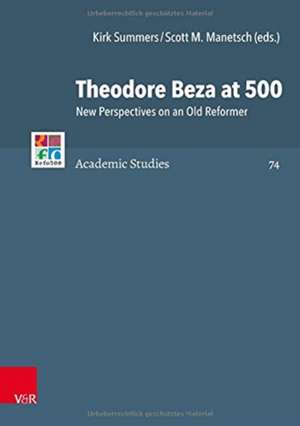 Theodore Beza at 500: New Perspectives on an Old Reformer de Kirk Summers