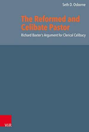 The Reformed and Celibate Pastor: Richard Baxter's Argument for Clerical Celibacy de Seth Osborne