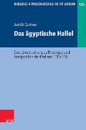 Das agyptische Hallel: Eine Untersuchung zu Theologie und Komposition der Psalmen 113--118 de Judith Gartner