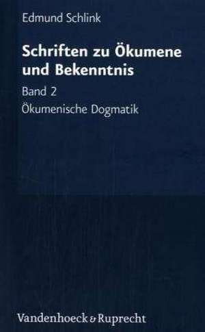 Schriften Zu Okumene Und Bekenntnis. Band 2: Okumenische Dogmatik. Grundzuge de Edmund Schlink