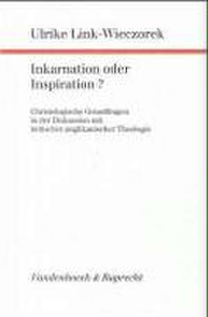 Inkarnation Oder Inspiration?: Christologische Grundfragen in Der Diskussion Mit Britischer Anglikanischer Theologie de Ulrike Link-Wieczorek