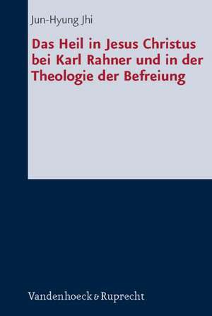 Das Heil in Jesus Christus Bei Karl Rahner Und in Der Theologie Der Befreiung: Zur Rezeption Und Kritik Des Protestantismus in Den Zeitschriften Der Geistlichen Akademien an Der We de Jun-Hyung Jhi