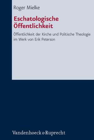 Eschatologische Offentlichkeit: Offentlichkeit Der Kirche Und Politische Theologie Im Werk Von Erik Peterson de Roger Mielke