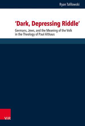 ‘Dark, Depressing Riddle’: Germans, Jews, and the Meaning of the Volk in the Theology of Paul Althaus de Ryan Tafilowski