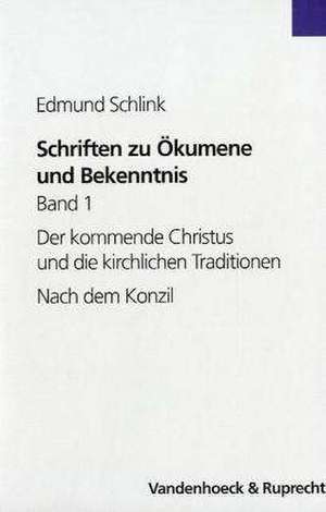 Schriften Zu Okumene Und Bekenntnis. Band 1: Der Kommende Christus Und Die Kirchlichen Traditionen. Nach Dem Konzil de Edmund Schlink