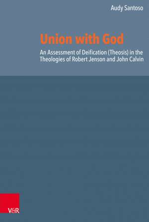 Union with God: An Assessment of Deification (Theosis) in the Theologies of Robert Jenson and John Calvin de Audy Santoso