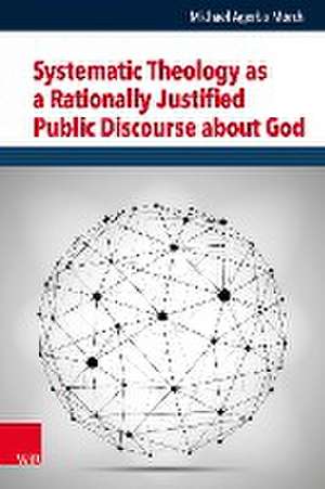 Systematic Theology as a Rationally Justified Public Discourse about God de Michael Morch