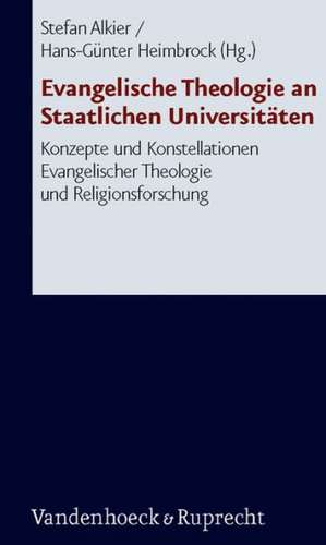 Evangelische Theologie an Staatlichen Universitaten: Konzepte Und Konstellationen Evangelischer Theologie Und Religionsforschung de Stefan Alkier