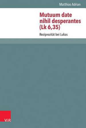 Adrian, M: Mutuum date nihil desperantes (Lk 6,35) de Matthias Adrian