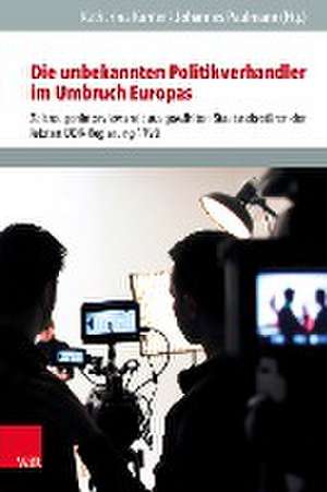 Die unbekannten Politikverhandler im Umbruch Europas: Zeitzeugeninterviews mit ausgewahlten Staatssekretaren der letzten DDR-Regierung 1990 de Katharina Kunter