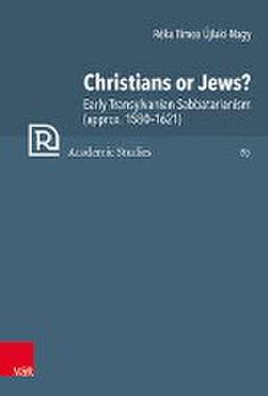 Christians or Jews?: Early Transylvanian Sabbatarianism (1580--1621) de Reka Ujlaki-Nagy