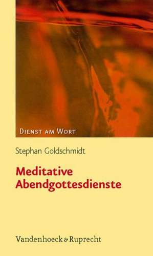 Meditative Abendgottesdienste de Stephan Goldschmidt