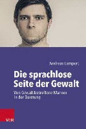 Die sprachlose Seite der Gewalt: Von Gewalt betroffene Mnner in der Beratung de Lampert Andreas