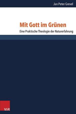 Mit Gott Im Grunen: Eine Praktische Theologie Der Naturerfahrung de Jan Peter Grevel