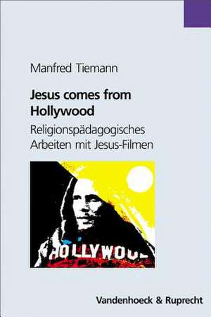 Jesus Comes from Hollywood: Religionspadagogisches Arbeiten Mit Jesus-Filmen de Manfred Tiemann