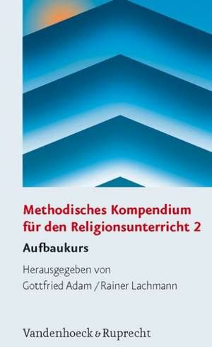 Methodisches Kompendium Fur Den Religionsunterricht 2: Aufbaukurs de Gottfried Adam