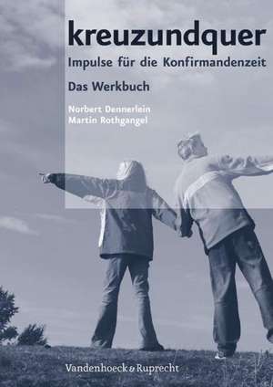 Kreuzundquer. Das Werkbuch Fur Leitende: Impulse Fur Die Konfirmandenzeit de Martin Rothgangel