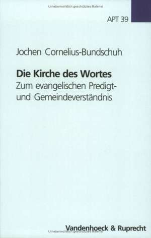 Die Kirche Des Wortes: Zum Evangelischen Predigt- Und Gemeindeverstandnis de Jochen Cornelius-Bundschuh