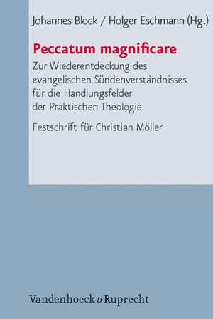 Peccatum Magnificare: Zur Wiederentdeckung Des Evangelischen Sundenverstandnisses Fur Die Handlungsfelder Der Praktischen Theologie (Fs Chri de Johannes Block