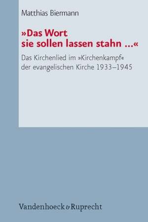 Das Wort Sie Sollen Lassen Stahn ...: Das Kirchenlied Im Kirchenkampf Der Evangelischen Kirche 1933-1945 de Matthias Biermann