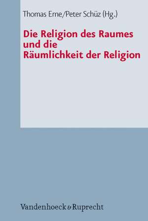 Die Religion Des Raumes Und Die Raumlichkeit Der Religion: Zur Geschichte, Motivik Und Theologie Deutscher Und Schweizerischer Lieder de Thomas Erne