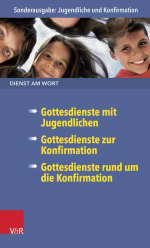 Dienst Am Wort Sonderausgabe Jugendliche Und Konfirmation: Gottesdienste Mit Jugendlichen/Gottesdienste Zur Konfirmation/Gottesdienste Rund Um Die Kon de Gabriele Persch