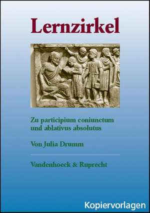 Lernzirkel Zum Ablativus Absolutus: Kopiervorlagen de Julia. Drumm