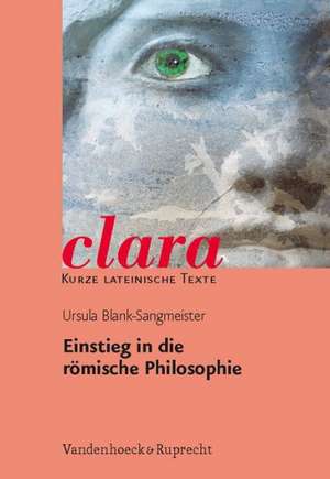 Einstieg in Die Romische Philosophie: Clara. Kurze Lateinische Texte de Ursula Blank-Sangmeister