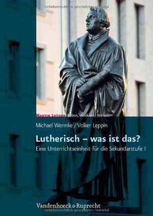 Lutherisch - Was Ist Das?: Eine Unterrichtseinheit Fur Die Sekundarstufe I de Volker Leppin