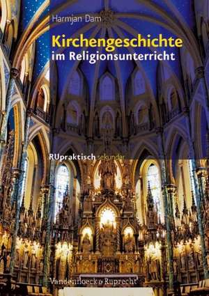 Kirchengeschichte Im Religionsunterricht: Basiswissen Und Bausteine Fur Die Klassen 5-10 de Harmjan Dam