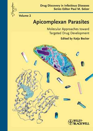 Apicomplexan Parasites – Molecular Approaches Toward Targeted Drug Development de K Becker